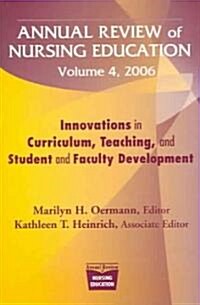 Annual Review of Nursing Education, Volume 4, 2006: Innovations in Curriculum, Teaching, and Student and Faculty Development (Paperback)