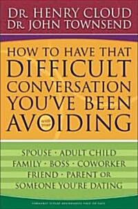 How to Have That Difficult Conversation Youve Been Avoiding: With Your Spouse, Adult Child, Boss, Coworker, Best Friend, Parent, or Someone Youre Da (Paperback)