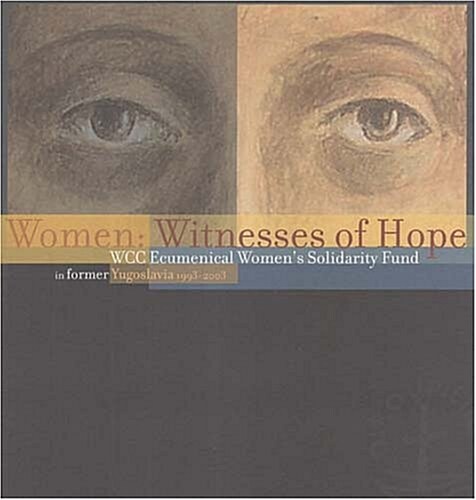 Women: Witnesses of Hope: Wcc Ecumenical Womens Solidarity Fund in Former Yugoslavia 1993-2003 (Paperback)