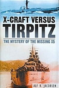 X-Craft Versus Tirpitz : The Mystery of the Missing X5 (Hardcover)