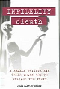 Infidelity Sleuth: A Female Private Eye Tells Women How to Uncover the Truth (Paperback)