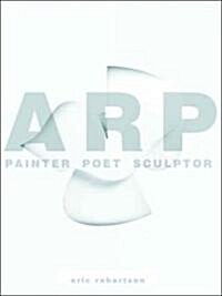 Arp: Painter, Poet, Sculptor (Hardcover)