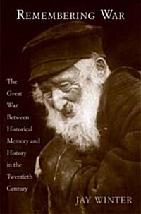 Remembering War: The Great War Between Memory and History in the 20th Century (Hardcover)