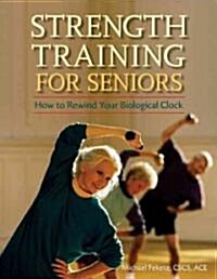 Strength Training for Seniors: How to Rewind Your Biological Clock (Paperback)