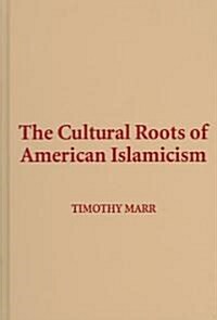 The Cultural Roots of American Islamicism (Hardcover)