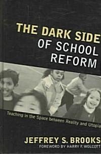 The Dark Side of School Reform: Teaching in the Space Between Reality and Utopia (Hardcover)