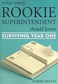 What Every Rookie Superintendent Should Know: Surviving Year One (Paperback)