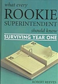 What Every Rookie Superintendent Should Know: Surviving Year One (Hardcover)