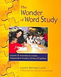 The Wonder of Word Study: Lessons and Activities to Create Independent Readers, Writers, and Spellers (Paperback)