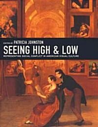 Seeing High and Low: Representing Social Conflict in American Visual Culture (Paperback)