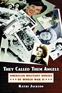 They Called Them Angels: American Military Nurses of World War II (Paperback)