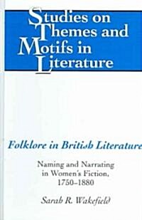 Folklore in British Literature: Naming and Narrating in Womens Fiction, 1750-1880 (Hardcover)