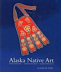 Alaska Native Art: Tradition, Innovation, Continuity (Paperback)