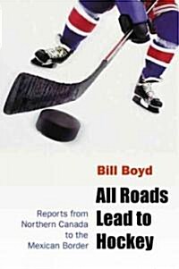 All Roads Lead to Hockey: Reports from Northern Canada to the Mexican Border (Paperback)