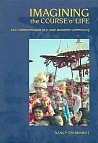 Imagining the Course of Life: Self-Transformation in a Shan Buddhist Community (Paperback)