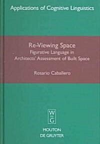 Re-Viewing Space: Figurative Language in Architects?Assessment of Built Space (Hardcover)