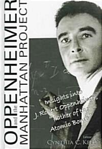 Oppenheimer and the Manhattan Project: Insights Into J Robert Oppenheimer, Father of the Atomic Bomb (Hardcover)