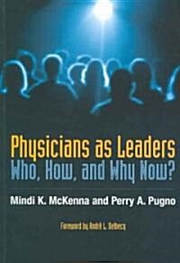 Physicians as Leaders : Who, How, and Why Now? (Paperback)