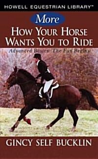 More How Your Horse Wants You to Ride: Advanced Basics: The Fun Begins (Hardcover)