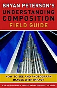 Bryan Petersons Understanding Composition Field Guide: How to See and Photograph Images with Impact (Paperback)