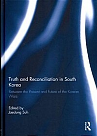 Truth and Reconciliation in South Korea : Between the Present and Future of the Korean Wars (Hardcover)
