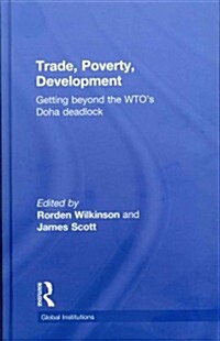 Trade, Poverty, Development : Getting Beyond the WTOs Doha Deadlock (Hardcover)