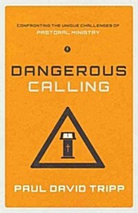 Dangerous Calling: Confronting the Unique Challenges of Pastoral Ministry (Hardcover)