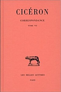 Ciceron, Correspondance: Tome VII: Lettres CCCCLXXVIII-DLXXXVI (Avril 46 -Fevrier 45 Avant J.-C.) (Paperback)