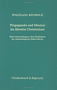 Propaganda Und Mission Im Altesten Christentum: Eine Untersuchung Zu Den Modalitaten Der Ausbreitung Der Fruhen Kirche (Hardcover)