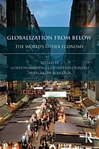 Globalization from Below : The Worlds Other Economy (Paperback)