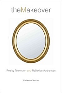 The Makeover: Reality Television and Reflexive Audiences (Hardcover)