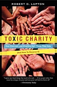 Toxic Charity: How Churches and Charities Hurt Those They Help (and How to Reverse It) (Paperback)