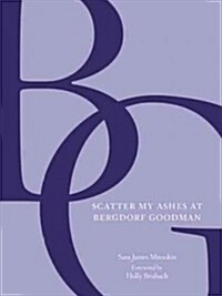 Scatter My Ashes at Bergdorf Goodman (Hardcover)