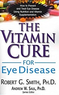 The Vitamin Cure for Eye Disease: How to Prevent and Treat Eye Disease Using Nutrition and Vitamin Supplementation (Paperback)