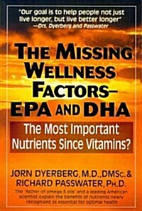 The Missing Wellness Factors: EPA and Dha: The Most Important Nutrients Since Vitamins? (Paperback)