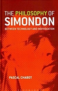 The Philosophy of Simondon : Between Technology and Individuation (Hardcover)