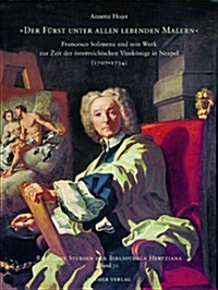 Der Fuerst Unter Allen Lebenden Malern: Francesco Solimena Und Sein Werk Zur Zeit Der ?terreichischen Vizek?ige in Neapel (1707-1734) (Hardcover)