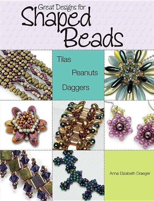 Great Designs for Shaped Beads: Tilas, Peanuts, and Daggers (Paperback)