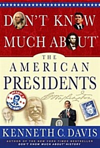 Dont Know Much about the American Presidents: Everything You Need to Know about the Most Powerful Office on Earth and the Men Who Have Occupied It (Hardcover)