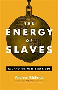 The Energy of Slaves: Oil and the New Servitude (Hardcover)