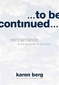 To Be Continued: Reincarnation & the Purpose of Our Lives (Hardcover)