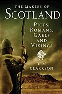 The Makers of Scotland: Picts, Romans, Gaels and Vikings (Paperback)