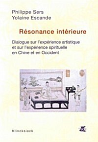 Resonance Interieure: Dialogue Sur LExperience Artistique Et Sur LExperience Spirituelle En Chine Et En Occident (Paperback)