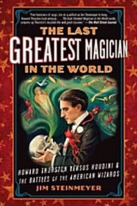 The Last Greatest Magician in the World: Howard Thurston Versus Houdini & the Battles of the American Wizards (Paperback)