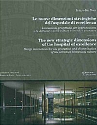 Le Nuove Dimensioni Strategiche Dellospedale Di Eccellenza/The New Strategic Dimensions Of The Hospital Of Excellence: Innovazioni Progettuali Per la (Hardcover)