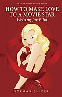 How to Make Love to a Movie Star: Writing for Film (Paperback)