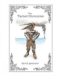 The Tarball Chronicles: A Journey Beyond the Oiled Pelican and Into the Heart of the Gulf Oil Spill (Paperback)