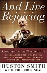 And Live Rejoicing: Chapters from a Charmed Life -- Personal Encounters with Spiritual Mavericks, Remarkable Seekers, and the Worlds Grea (Paperback)