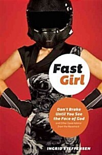 Fast Girl: Dont Brake Until You See the Face of God and Other Good Advice from the Racetrack (Paperback)