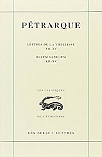 Petrarque, Lettres de La Vieillesse. Tome IV, Livres XII-XV / Rerum Senilium, Libri XII-XV (Paperback)